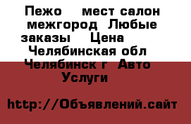 Пежо 17 мест салон межгород. Любые заказы. › Цена ­ 800 - Челябинская обл., Челябинск г. Авто » Услуги   